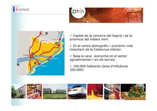 Capital de la comarca del Segrià i de la
província del mateix nom.

  És el centre demogràfic i econòmic més
important de ...