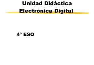 Unidad Didáctica Electrónica Digital   4º ESO 