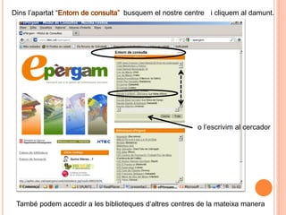 Dins l‟apartat “                 busquem el nostre centre i cliquem al damunt.




                                                        o l‟escrivim al cercador




 També podem accedir a les biblioteques d„altres centres de la mateixa manera
 