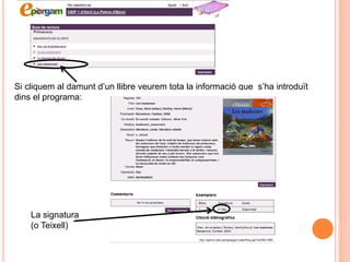 Si cliquem al damunt d‟un llibre veurem tota la informació que s‟ha introduït
dins el programa:




    La signatura
    (o Teixell)
 