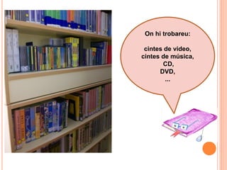 On hi trobareu:

 cintes de video,
cintes de música,
       CD,
      DVD,
        ...
 