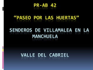 PR-AB 42
“PASEO POR LAS HUERTAS”

SENDEROS DE VILLAMALEA EN LA
MANCHUELA

VALLE DEL CABRIEL

 