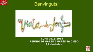 Benvinguts!

CURS 2013-2014
REUNIÓ DE PARES I MARES 2n D'ESO
29 d'octubre

 