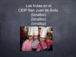 Las frutas en el
CEIP San Juan de Ávila
(Iznalloz)
(Iznalloz)
(Iznalloz)

 
