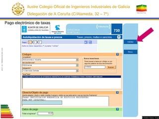 Pago electrónico de taxas
Ilustre Colegio Oficial de Ingenieros Industriales de Galicia
Delegación de A Coruña (C/Alameda,...