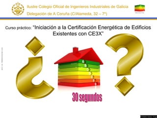 Ilustre Colegio Oficial de Ingenieros Industriales de Galicia
Delegación de A Coruña (C/Alameda, 32 – 7º)
Curso práctico: ...