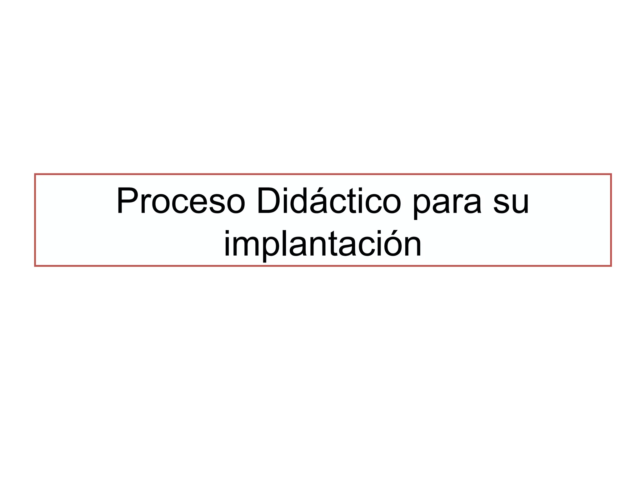 Proceso Didáctico para su
implantación

 