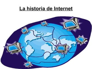 La historia de Internet
 