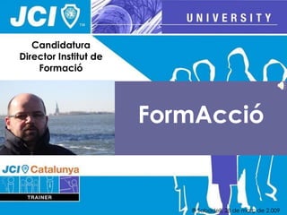 Candidatura
Director Institut de
    Formació




                       FormAcció


                          ® Sabadell, 28 de març de 2.009
 