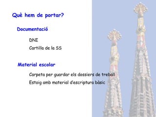 Què hem de portar? Documentació Material escolar DNI Cartilla de la SS Carpeta per guardar els dossiers de treball Estoig amb material d’escriptura bàsic 