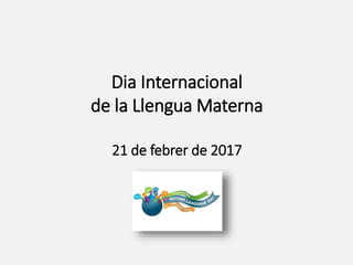 Dia Internacional
de la Llengua Materna
21 de febrer de 2017
 