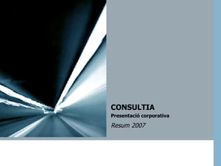 CONSULTIA  Presentació corporativa  Resum   2007 