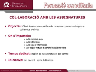 <ul><ul><li>COL·LABORACIÓ AMB LES ASSIGNATURES </li></ul></ul><ul><li>Objectiu:  Oferir formació específica de recursos co...