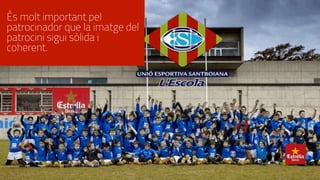 És molt important pel
patrocinador que la imatge del
patrocini sigui sòlida i
coherent.
 