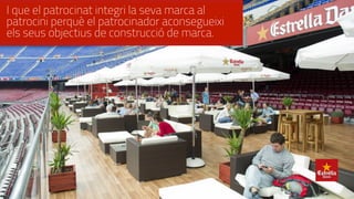 I que el patrocinat integri la seva marca al
patrocini perquè el patrocinador aconsegueixi
els seus objectius de construcció de marca.
 