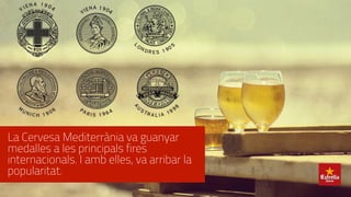 En 1876 fundan su propia cervecera,
tras crear una cerveza distinta,
evolución de las cervezas
centroeuropeas, pensada para un
clima más caluroso:
LA CERVEZA LAGER
MEDITERRÁNEA.
Estrella Damm. Desde 1896.
La Cervesa Mediterrània va guanyar
medalles a les principals fires
internacionals. I amb elles, va arribar la
popularitat.
 