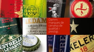 Damm:
marques de
cervesa de
qualitat i
prestigi.
 