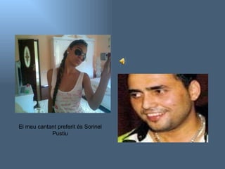 El meu cantant preferit és Sorinel Pustiu 