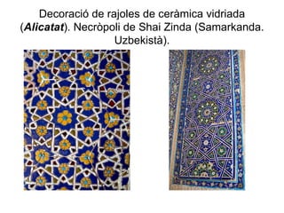 Decoració de rajoles de ceràmica vidriada ( Alicatat ). Necròpoli de Shai Zinda (Samarkanda. Uzbekistà). 