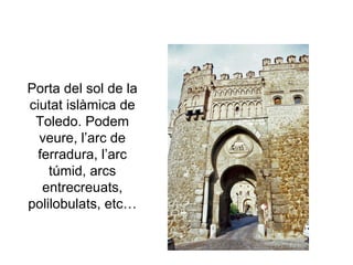 Porta del sol de la ciutat islàmica de Toledo. Podem veure, l’arc de ferradura, l’arc túmid, arcs entrecreuats, polilobulats, etc… 