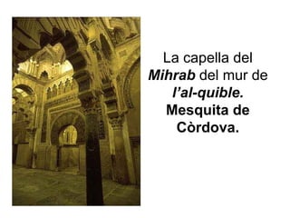 La capella del  Mihrab  del mur de  l’al-quible.  Mesquita de Còrdova. 