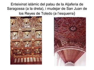 Enteixinat islàmic del palau de la Aljaferia de Saragossa (a la dreta), i mudejar de San Juan de los Reyes de Toledo (a l’esquerra ) 