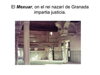 El  Mexuar , on el rei nazarí de Granada impartia justicia. 