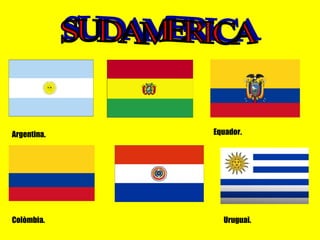 SUDAMERICA Argentina. Bolívia. Equador. Colòmbia. Paraguai. Uruguai. 