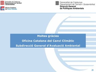 Moltes gràcies
   Oficina Catalana del Canvi Climàtic
Subdirecció General d’Avaluació Ambiental




                                            25
 