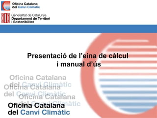 Presentació de l’eina de càlcul
        i manual d’ús
 