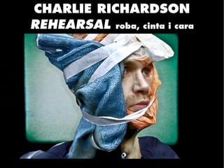 CHARLIE RICHARDSON
REHEARSAL roba, cinta i cara
 