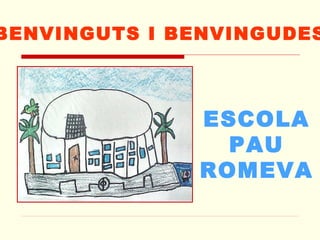 BENVINGUTS I BENVINGUDES ESCOLA PAU ROMEVA 
