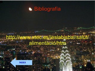 Bibliografía http://www.xtec.es/ieslabisbal/salut/alimentació/htm ÍNDEX 