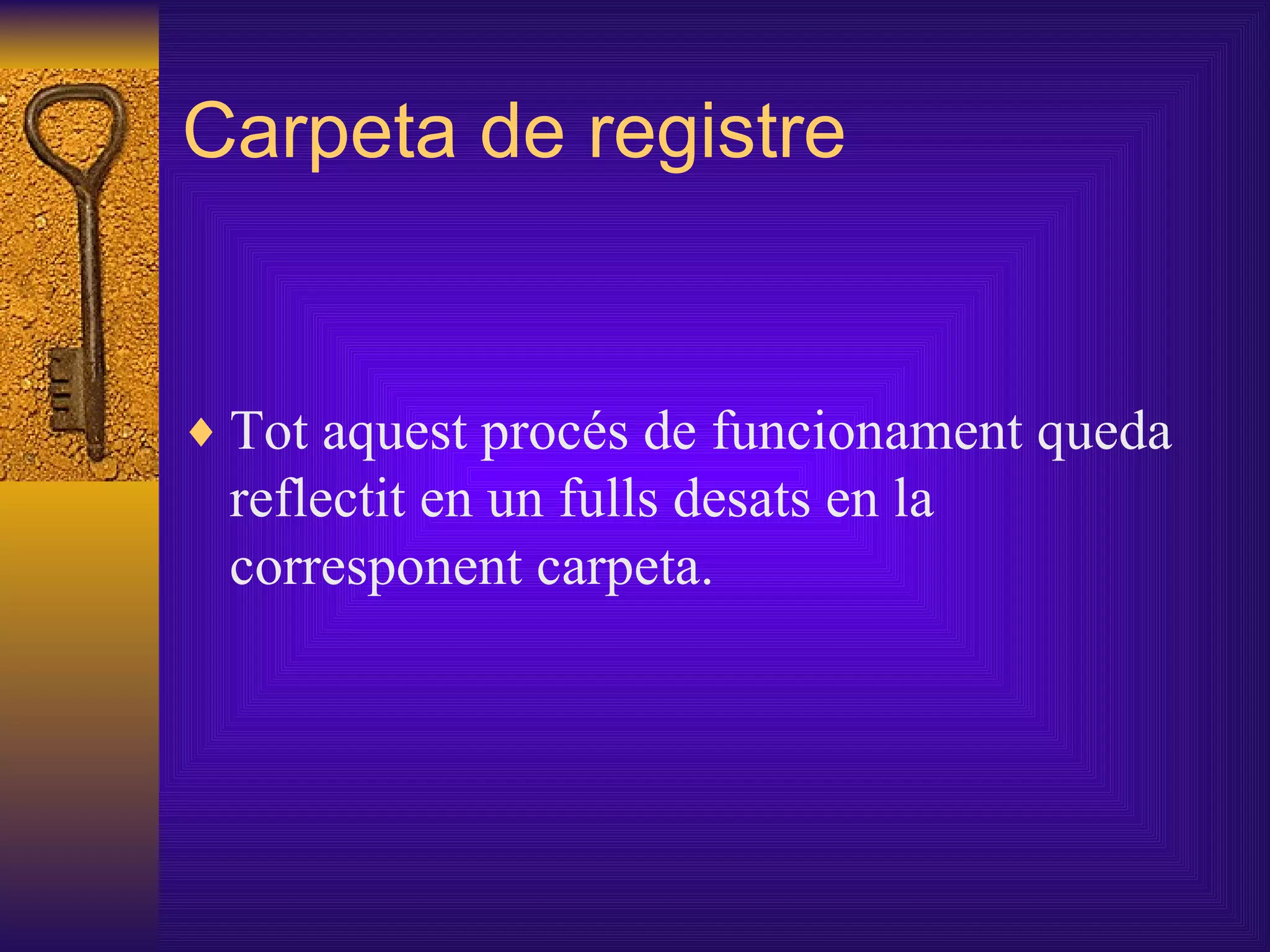 Carpeta de registre Tot aquest procés de funcionament queda reflectit en un fulls desats en la corresponent carpeta. 