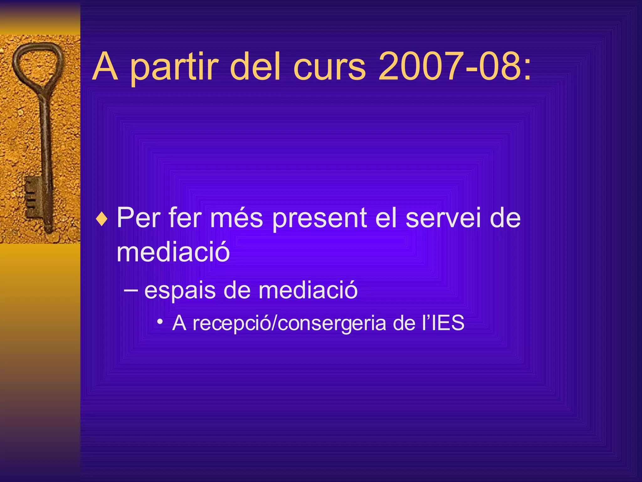 A partir del curs 2007-08: Per fer més present el servei de mediació espais de mediació A recepció/consergeria de l’IES 