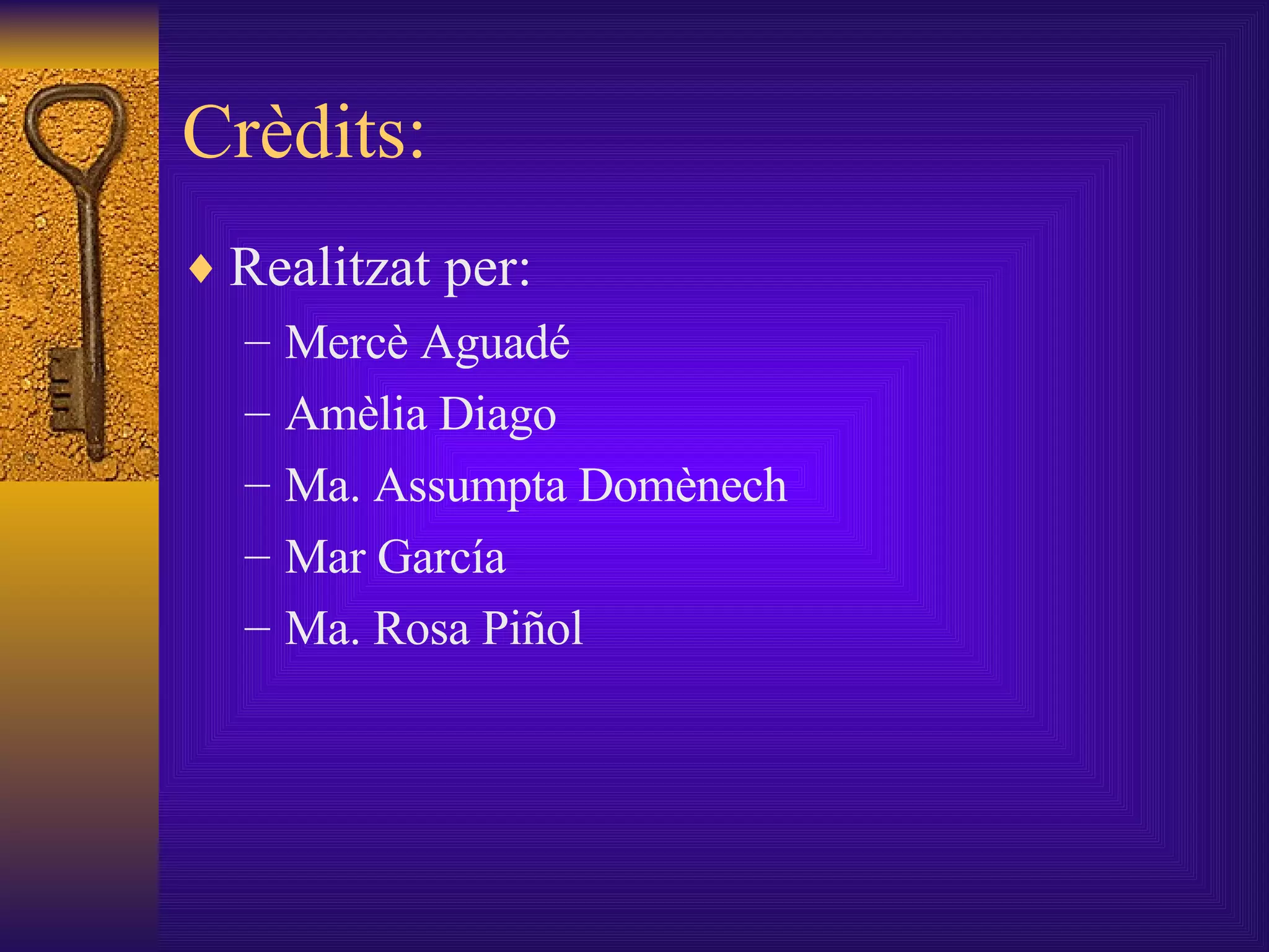 Crèdits: Realitzat per: Mercè Aguadé Amèlia Diago Ma. Assumpta Domènech Mar García Ma. Rosa Piñol 