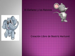 El Elefante y los Ratones
Creación Libre de Beatriz Marturet
 