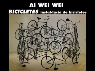AI WEI WEI
BICICLETES instal·lació de bicicletes
 
