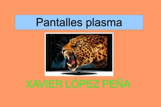 XAVIER LÓPEZ PEÑA Pantalles plasma 