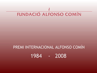PREMI INTERNACIONAL ALFONSO COMÍN 1984  -  2008 
