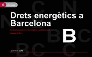 Drets energètics a
Barcelona
Punts d’assessorament energètic: resultats anuals
i reptes de futur
Gener de 2018
 