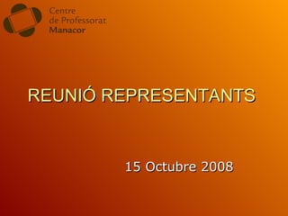 REUNIÓ REPRESENTANTS 15 Octubre 2008 