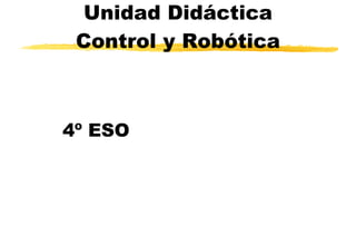 Unidad Didáctica Control y Robótica 4º ESO 