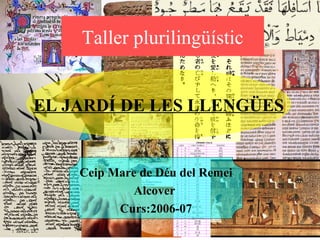 Taller plurilingüístic EL JARDÍ DE LES LLENGÜES Ceip Mare de Déu del Remei Alcover  Curs:2006-07 