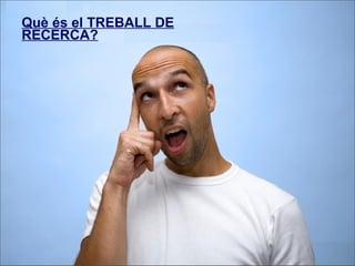 Què és el TREBALL DE RECERCA? 