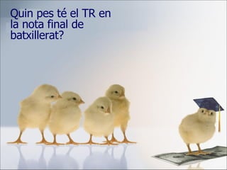 Quin pes té el TR en la nota final de batxillerat? 