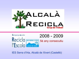 2008 - 2009
                         5è any consecutiu



IES Serra d’Irta, Alcalà de Xivert (Castelló)
 