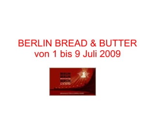 BERLIN BREAD & BUTTER von 1 bis 9 Juli 2009 