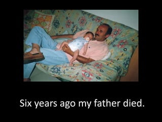    Six years ago my father died.  
