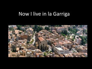 Now I live in la Garriga